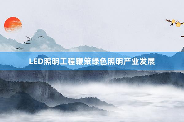 LED照明工程鞭策绿色照明产业发展