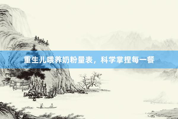重生儿喂养奶粉量表，科学掌捏每一餐