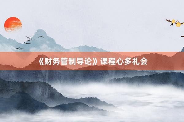 《财务管制导论》课程心多礼会
