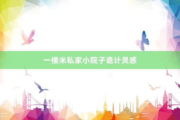 一楼米私家小院子诡计灵感