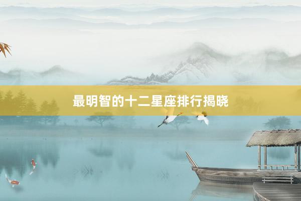 最明智的十二星座排行揭晓
