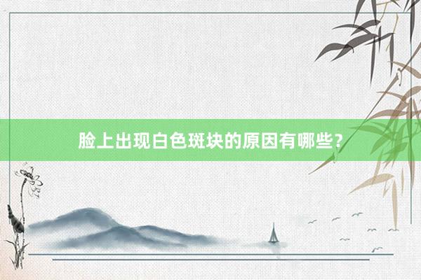 脸上出现白色斑块的原因有哪些？